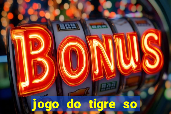 jogo do tigre so para brincar